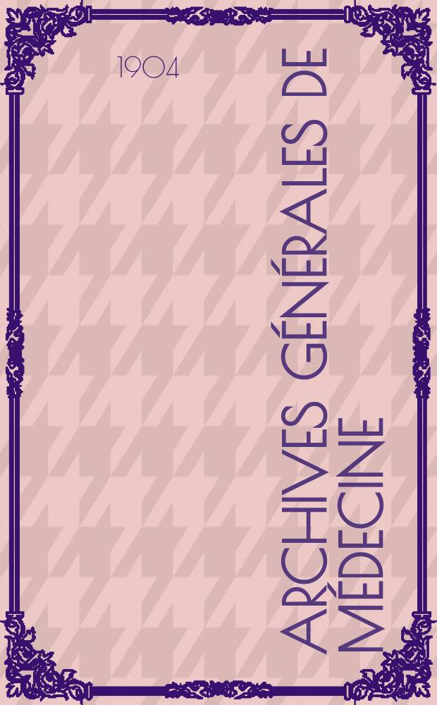 Archives générales de médecine : Journal publ. par une Société des médecins. Année81 1904, T.1(193)