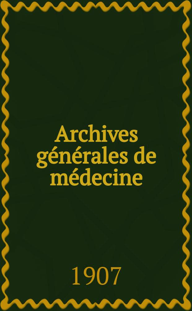 Archives générales de médecine : Journal publ. par une Société des médecins. Archives générales de médecine