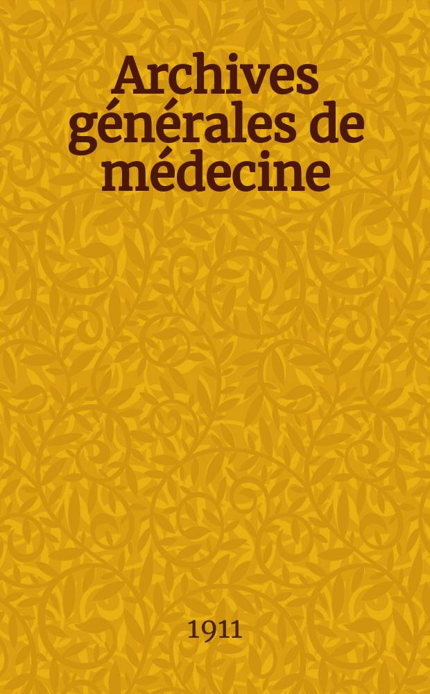 Archives g&eacute;n&eacute;rales de m&eacute;decine : Journal publ. par une Soci&eacute;t&eacute; des m&eacute;decins. Ann&eacute;e88 1911, Vol.[5](202)