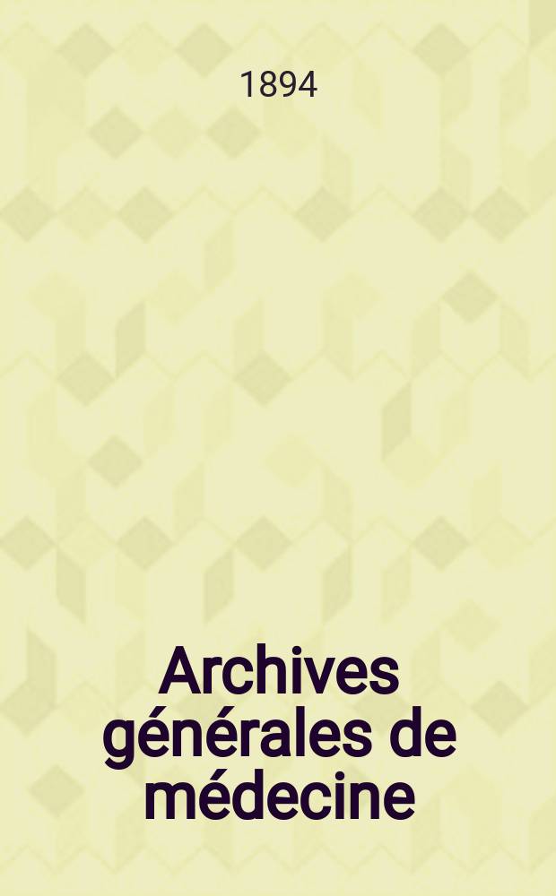 Archives générales de médecine : Journal publ. par une Société des médecins. Archives générales de médecine