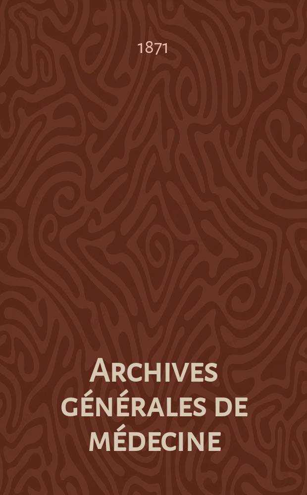 Archives générales de médecine : Journal publ. par une Société des médecins. T.1(17)