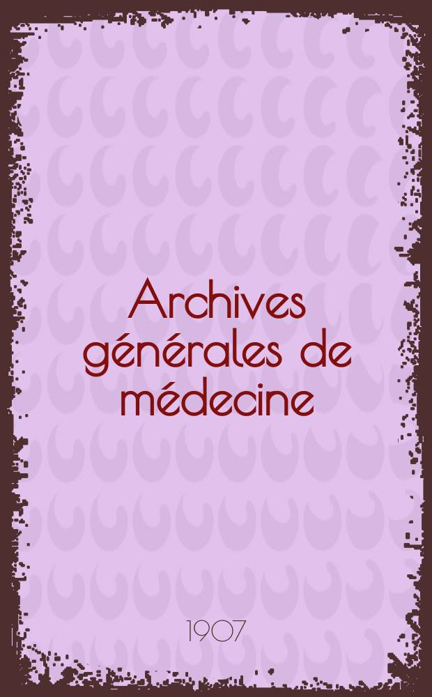 Archives générales de médecine : Journal publ. par une Société des médecins. Année84 1907, T.1(198)