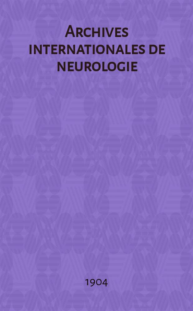 Archives internationales de neurologie : Revue mensuelle des maladies nerveuses et mentales. Année26 1904, T.18, №104