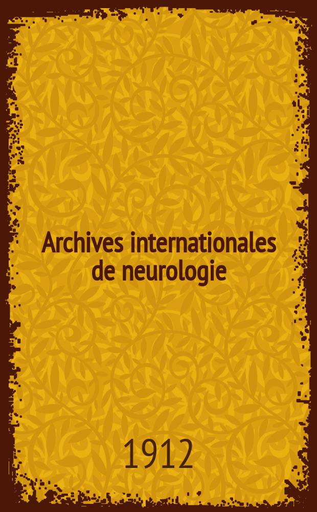 Archives internationales de neurologie : Revue mensuelle des maladies nerveuses et mentales. Archives internationales de neurologie