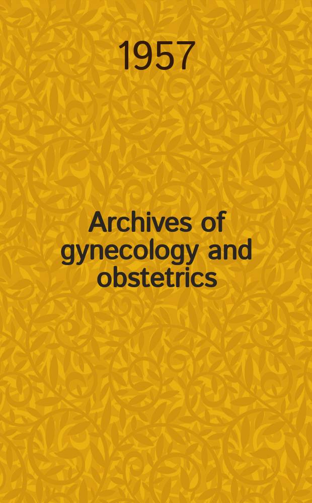Archives of gynecology and obstetrics : Contin. of Archiv f&uuml;r Gyn&auml;kologie. Bd.189 : Verhandlungen der Deutsche Gesellschaft f&uuml;r Gyn&auml;kologie. 31-Ste Versammlung abgehalten zu Heidelberg 18-22 September1956