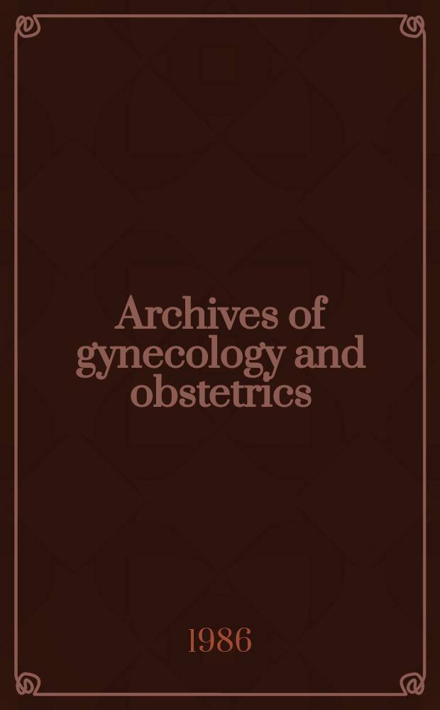 Archives of gynecology and obstetrics : Contin. of Archiv für Gynäkologie. Vol.239, H.3/4 : Verhandlungen der SchweizerischenGesellschaft für Gynäkologie Jahresammlung. Münsterlingen-Wolfsberg/ Ermatingen. 1986