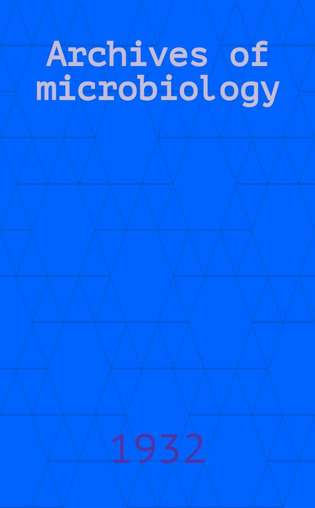 Archives of microbiology : J. for the investigation of microorganism Founded in 1930 as Archiv f&uuml;r Mikrobiologie. Bd.3, H.5 : (Schluss-H.)