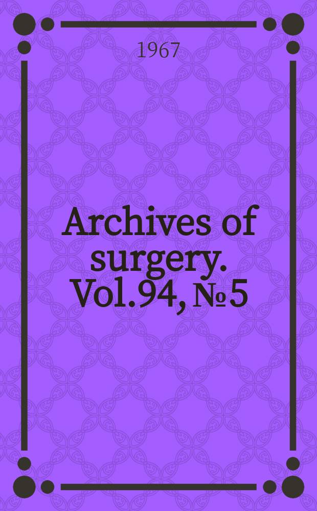 Archives of surgery. Vol.94, №5 : Papers read at the Seventy fourteen Annual meeting of the Western surgical association, Phoenix, Ariz, Nov. 17-19 1966