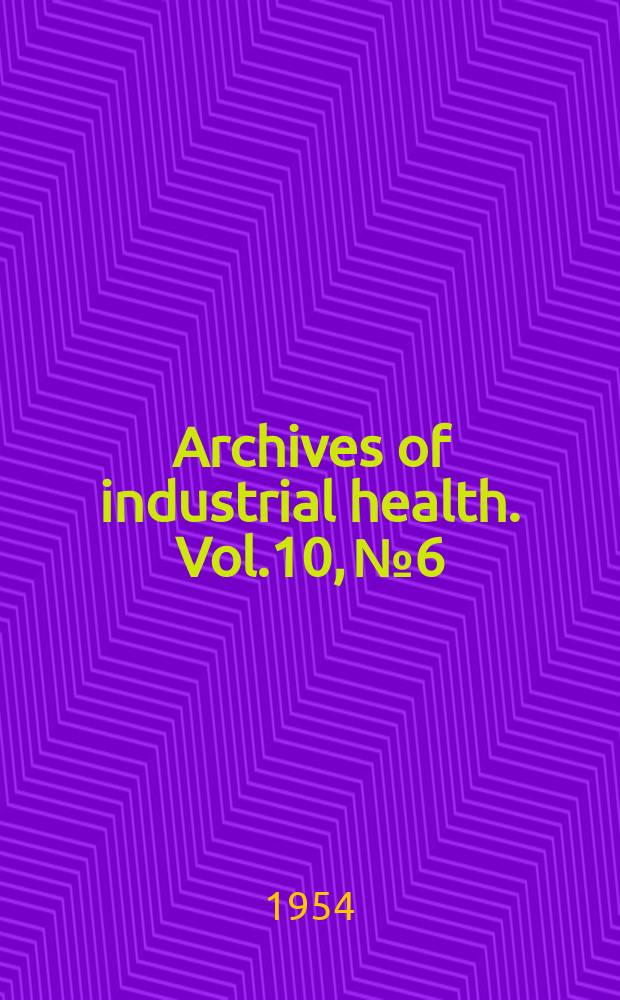 Archives of industrial health. Vol.10, №6 : (Sect.1-2)