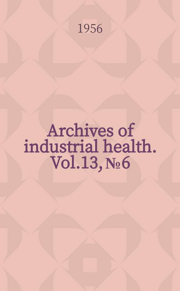 Archives of industrial health. Vol.13, №6 : (Sect.1-2)