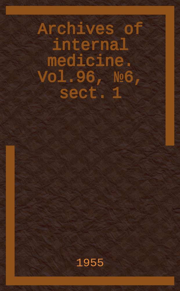 Archives of internal medicine. Vol.96, №6, sect. 1
