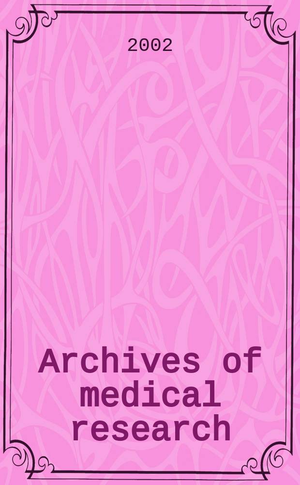 Archives of medical research : Formely Archives de investigación médica Publ. by the Inst. méxicano del seguro social. Vol.33, №6