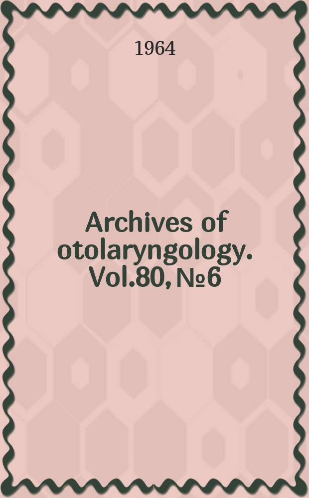 Archives of otolaryngology. Vol.80, №6 : Monograph