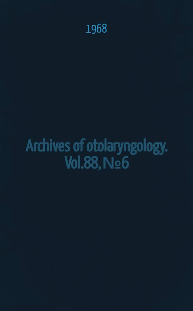 Archives of otolaryngology. Vol.88, №6 : Monograph