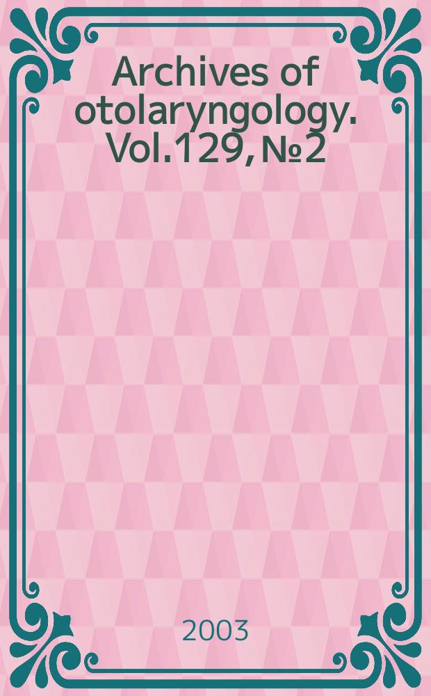 Archives of otolaryngology. Vol.129, №2