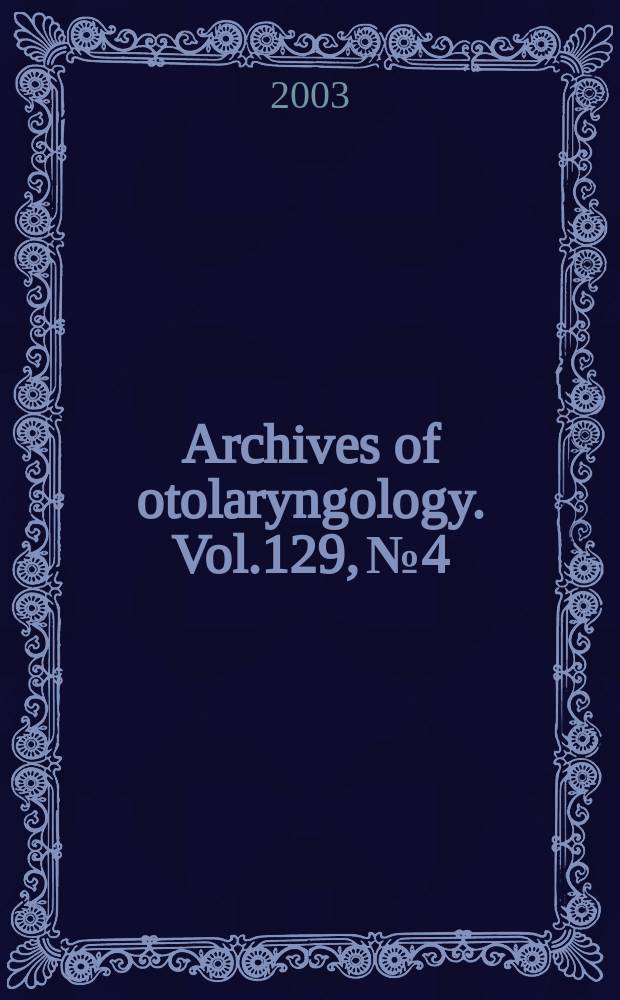 Archives of otolaryngology. Vol.129, №4