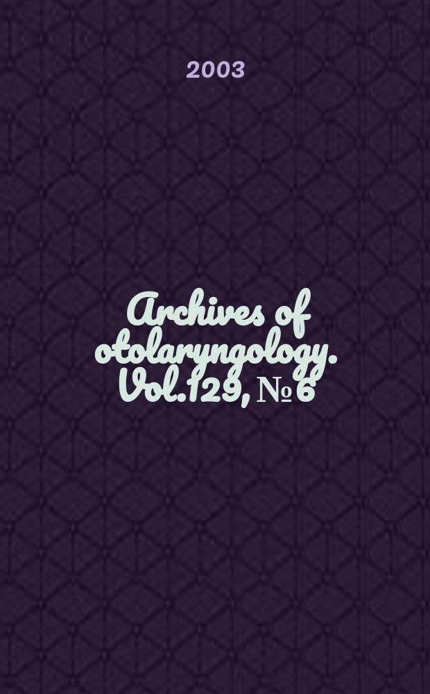 Archives of otolaryngology. Vol.129, №6
