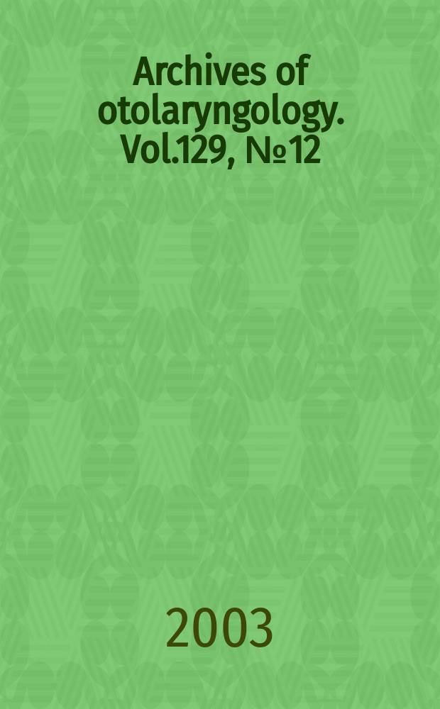 Archives of otolaryngology. Vol.129, №12