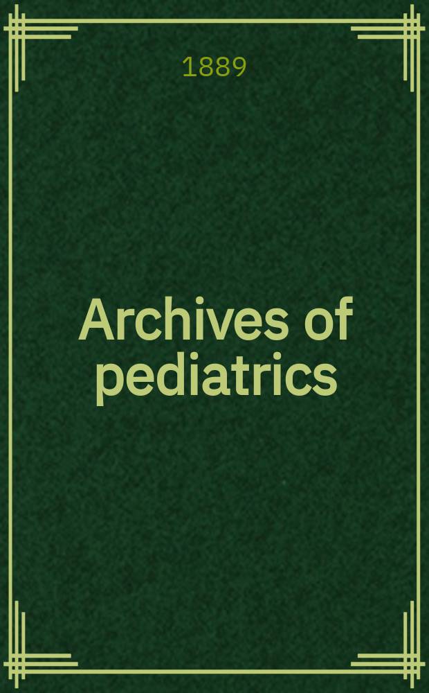 Archives of pediatrics : A monthly devoted to the diseases of infants and children : Ed. John Fitch Landon