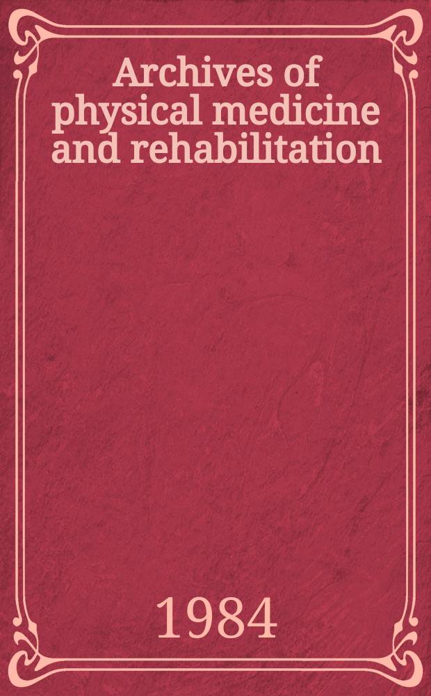 Archives of physical medicine and rehabilitation : Formerly Archives of physical medicine Official journal [of the] American congress of physical medicine and rehabilitation [and of the] American society of physical medicine and rehabilitation. Vol.65, №10 : Annual meetings issue