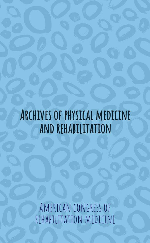 Archives of physical medicine and rehabilitation : Formerly Archives of physical medicine Official journal [of the] American congress of physical medicine and rehabilitation [and of the] American society of physical medicine and rehabilitation. Vol.70, №11 : American congress of rehabilitation medicine: 66th annu. sess.. 51st annu. assembly, 1989
