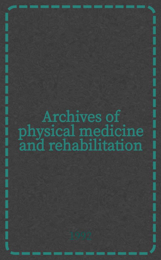 Archives of physical medicine and rehabilitation : Formerly Archives of physical medicine Official journal [of the] American congress of physical medicine and rehabilitation [and of the] American society of physical medicine and rehabilitation. Vol.73, №5