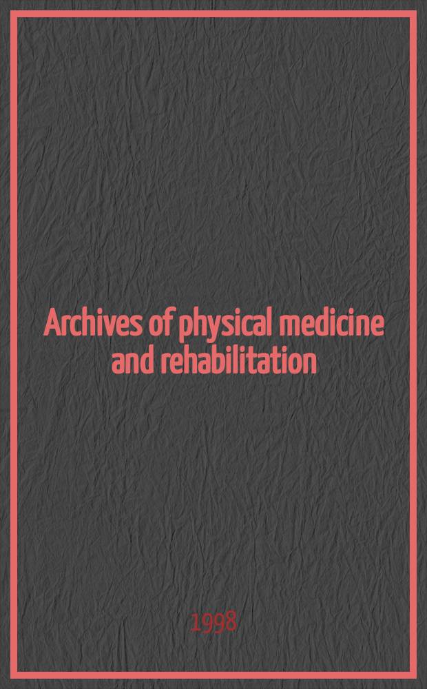 Archives of physical medicine and rehabilitation : Formerly Archives of physical medicine Official journal [of the] American congress of physical medicine and rehabilitation [and of the] American society of physical medicine and rehabilitation. Vol.79, №12