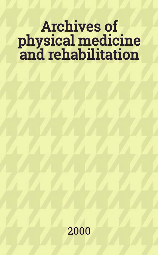 Archives of physical medicine and rehabilitation : Formerly Archives of physical medicine Official journal [of the] American congress of physical medicine and rehabilitation [and of the] American society of physical medicine and rehabilitation. Vol.81, №8