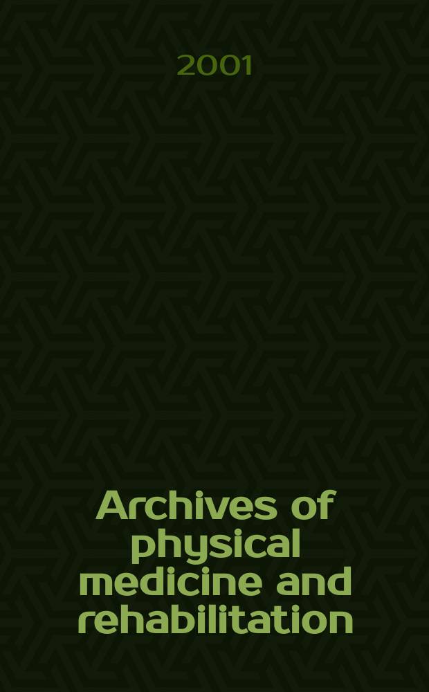 Archives of physical medicine and rehabilitation : Formerly Archives of physical medicine Official journal [of the] American congress of physical medicine and rehabilitation [and of the] American society of physical medicine and rehabilitation. Vol.82, №1