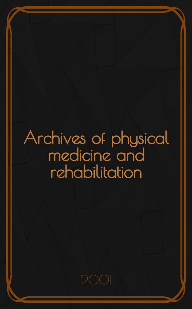 Archives of physical medicine and rehabilitation : Formerly Archives of physical medicine Official journal [of the] American congress of physical medicine and rehabilitation [and of the] American society of physical medicine and rehabilitation. Vol.82, №4