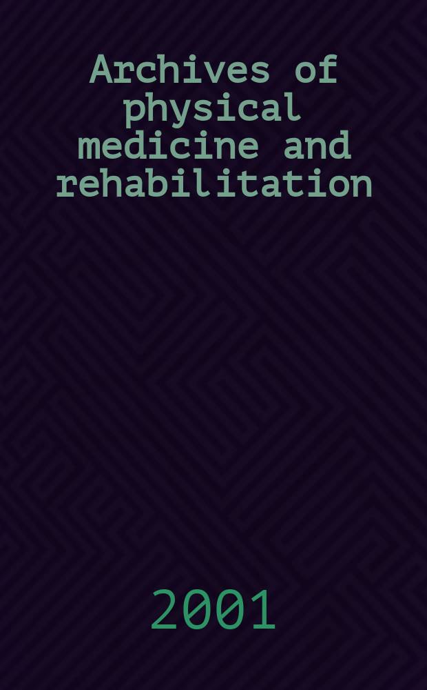 Archives of physical medicine and rehabilitation : Formerly Archives of physical medicine Official journal [of the] American congress of physical medicine and rehabilitation [and of the] American society of physical medicine and rehabilitation. Vol.82, №10
