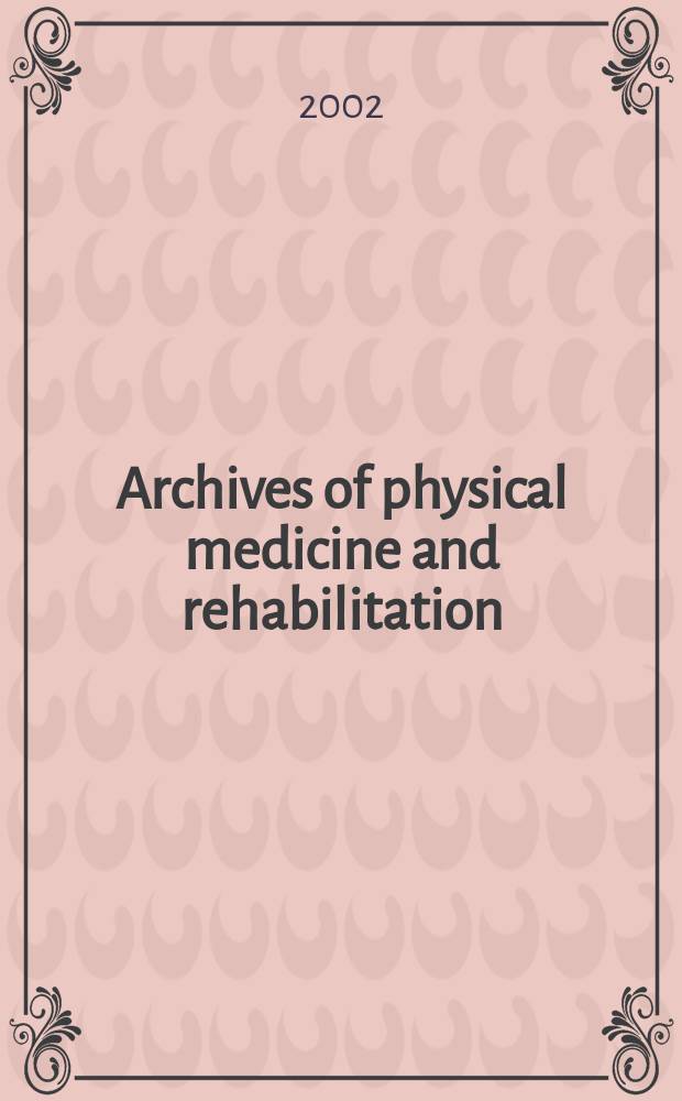 Archives of physical medicine and rehabilitation : Formerly Archives of physical medicine Official journal [of the] American congress of physical medicine and rehabilitation [and of the] American society of physical medicine and rehabilitation. Vol.83, №1