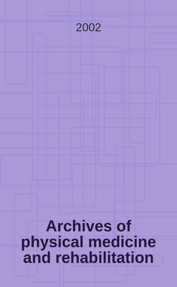 Archives of physical medicine and rehabilitation : Formerly Archives of physical medicine Official journal [of the] American congress of physical medicine and rehabilitation [and of the] American society of physical medicine and rehabilitation. Vol.83, №5
