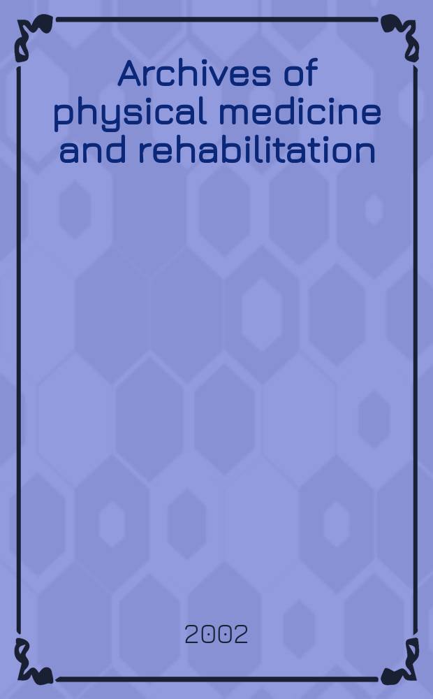 Archives of physical medicine and rehabilitation : Formerly Archives of physical medicine Official journal [of the] American congress of physical medicine and rehabilitation [and of the] American society of physical medicine and rehabilitation. Vol.83, №10