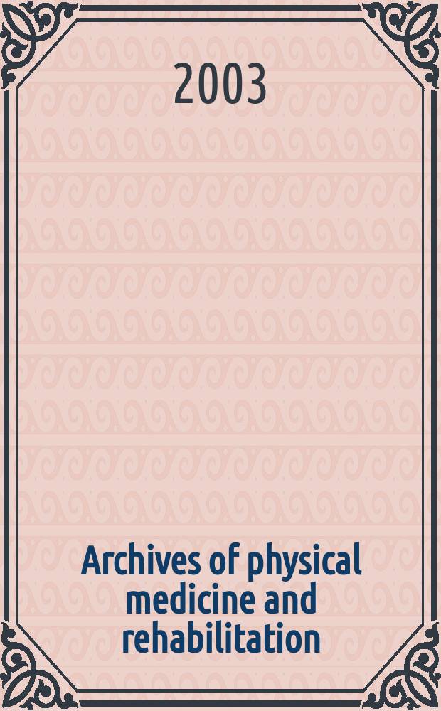 Archives of physical medicine and rehabilitation : Formerly Archives of physical medicine Official journal [of the] American congress of physical medicine and rehabilitation [and of the] American society of physical medicine and rehabilitation. Vol.84, №8