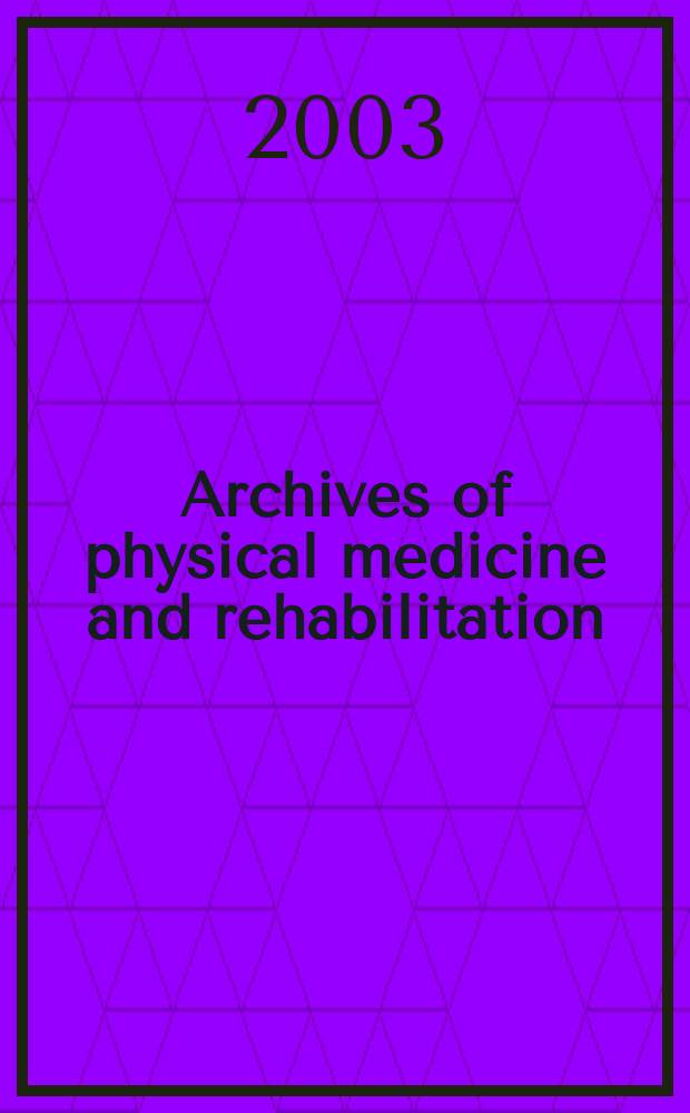 Archives of physical medicine and rehabilitation : Formerly Archives of physical medicine Official journal [of the] American congress of physical medicine and rehabilitation [and of the] American society of physical medicine and rehabilitation. Vol.84, №12