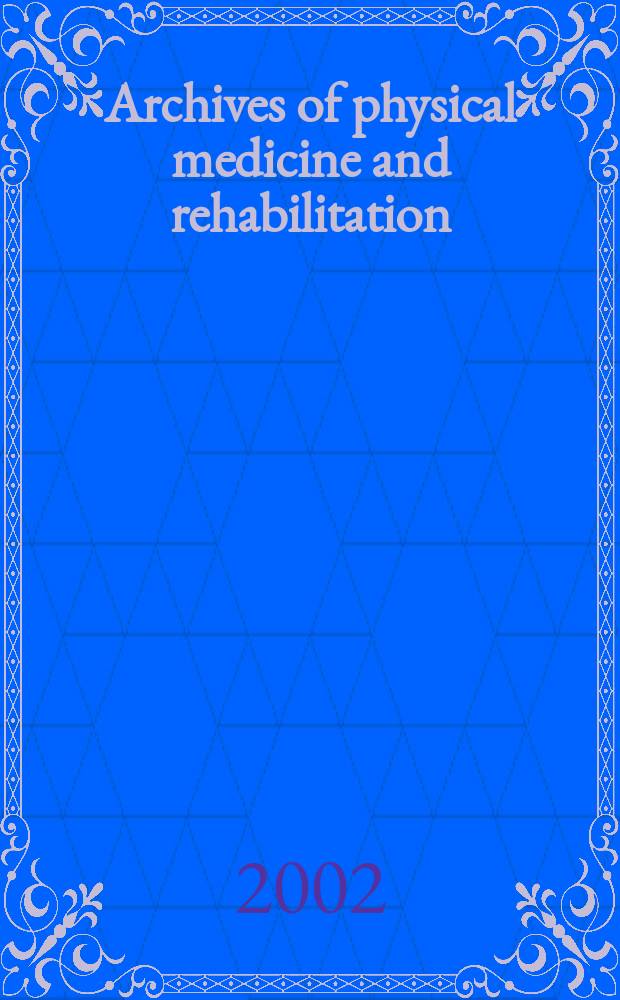 Archives of physical medicine and rehabilitation : Formerly Archives of physical medicine Official journal [of the] American congress of physical medicine and rehabilitation [and of the] American society of physical medicine and rehabilitation. Vol.83, №3