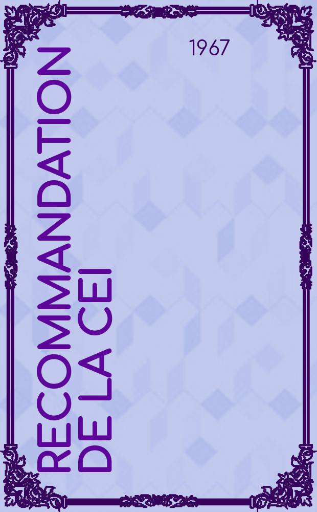 Recommandation de la CEI : Publication : Commission internationale de réglementation en vue de l'approbation de l'équipement électrique CEE