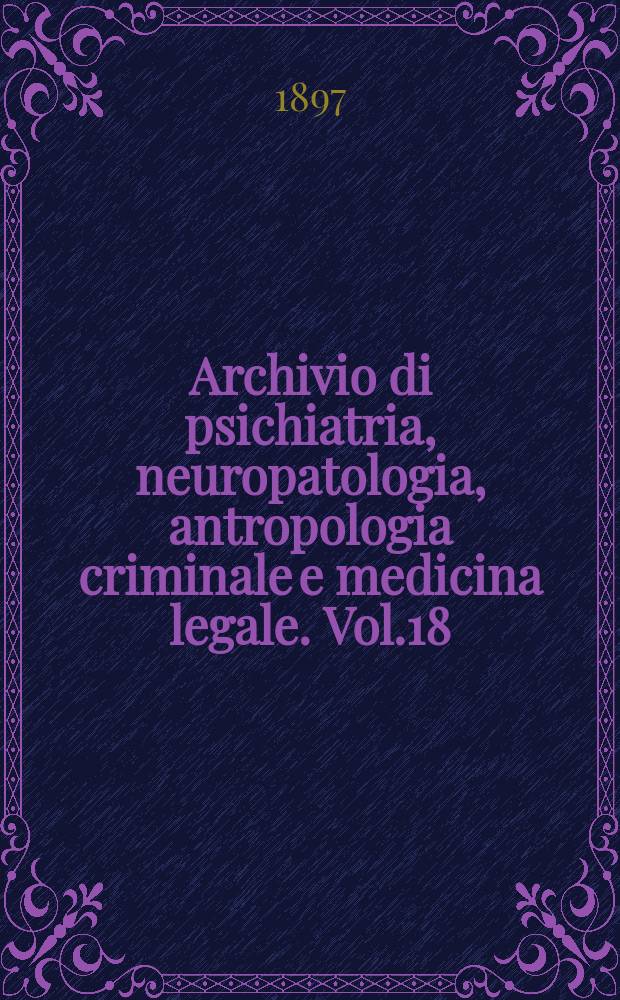 Archivio di psichiatria, neuropatologia, antropologia criminale e medicina legale. Vol.18(2)