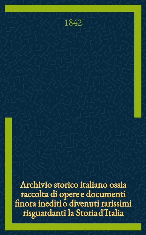 Archivio storico italiano ossia raccolta di opere e documenti finora inediti o divenuti rarissimi risguardanti la Storia d'Italia