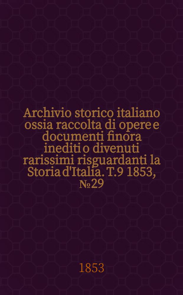 Archivio storico italiano ossia raccolta di opere e documenti finora inediti o divenuti rarissimi risguardanti la Storia d'Italia. T.9 1853, №29