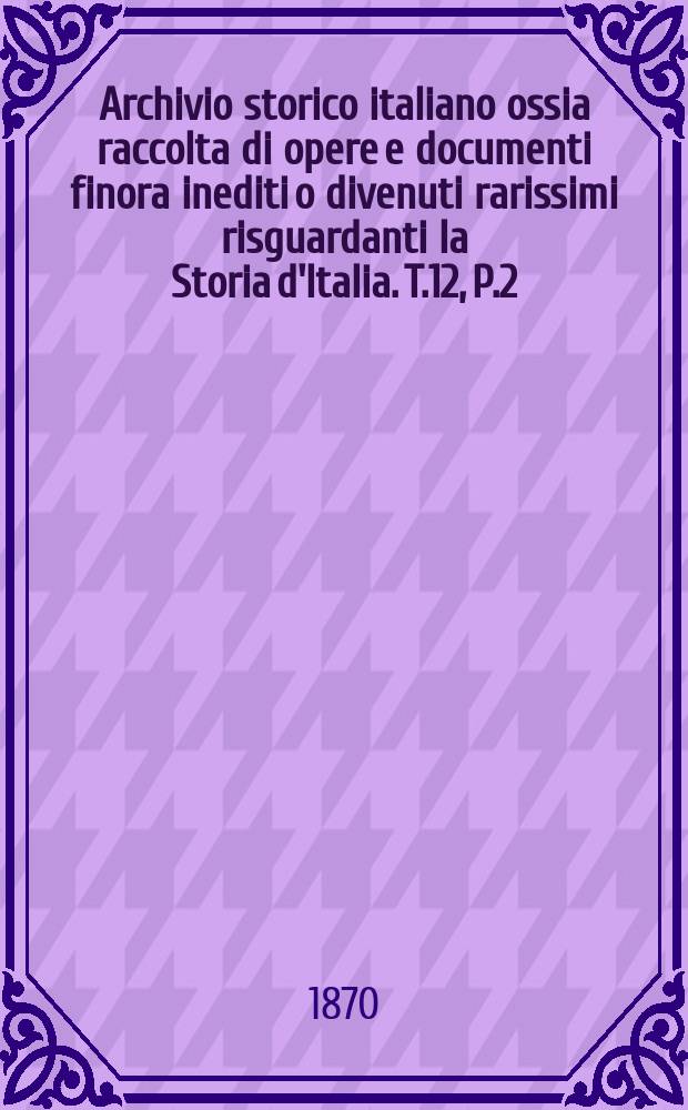Archivio storico italiano ossia raccolta di opere e documenti finora inediti o divenuti rarissimi risguardanti la Storia d'Italia. T.12, P.2(Coll.№60)