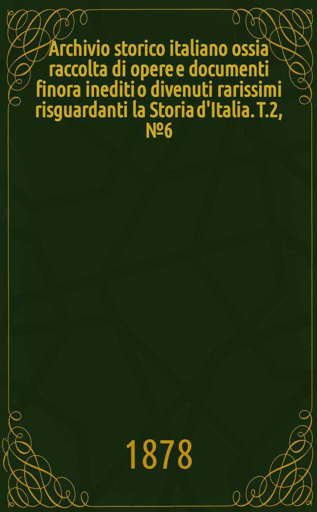 Archivio storico italiano ossia raccolta di opere e documenti finora inediti o divenuti rarissimi risguardanti la Storia d'Italia. T.2, №6(Coll.№108)