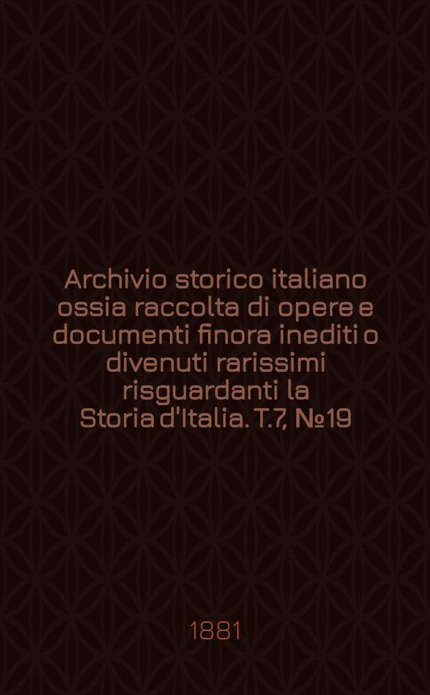 Archivio storico italiano ossia raccolta di opere e documenti finora inediti o divenuti rarissimi risguardanti la Storia d'Italia. T.7, №19(Coll.№121)