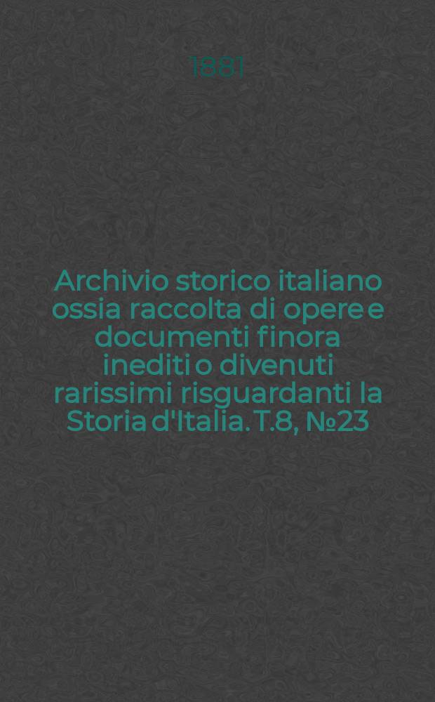 Archivio storico italiano ossia raccolta di opere e documenti finora inediti o divenuti rarissimi risguardanti la Storia d'Italia. T.8, №23(Coll.№125)