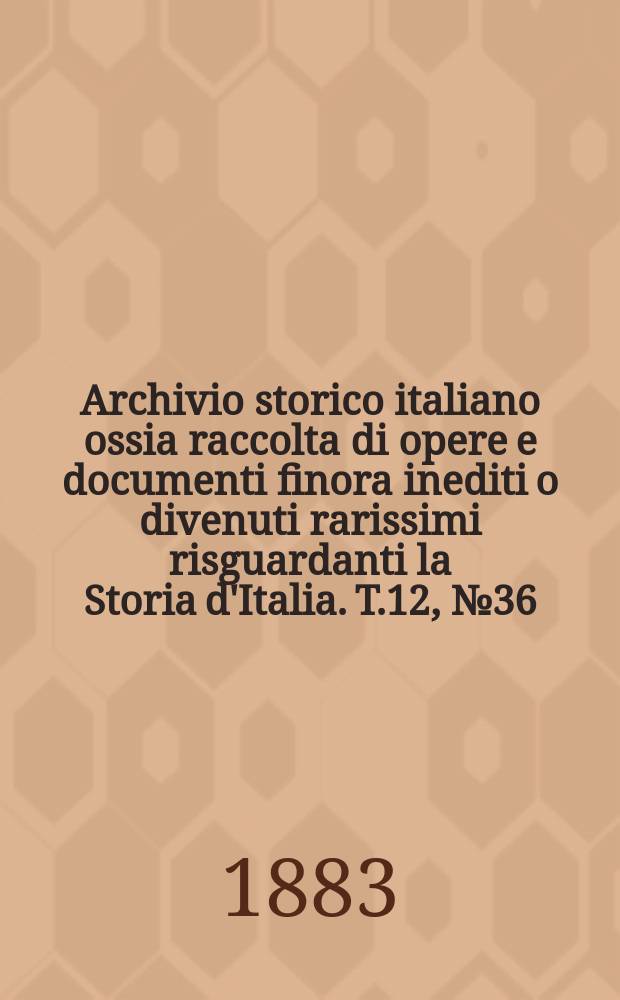 Archivio storico italiano ossia raccolta di opere e documenti finora inediti o divenuti rarissimi risguardanti la Storia d'Italia. T.12, №36(Coll.№138)