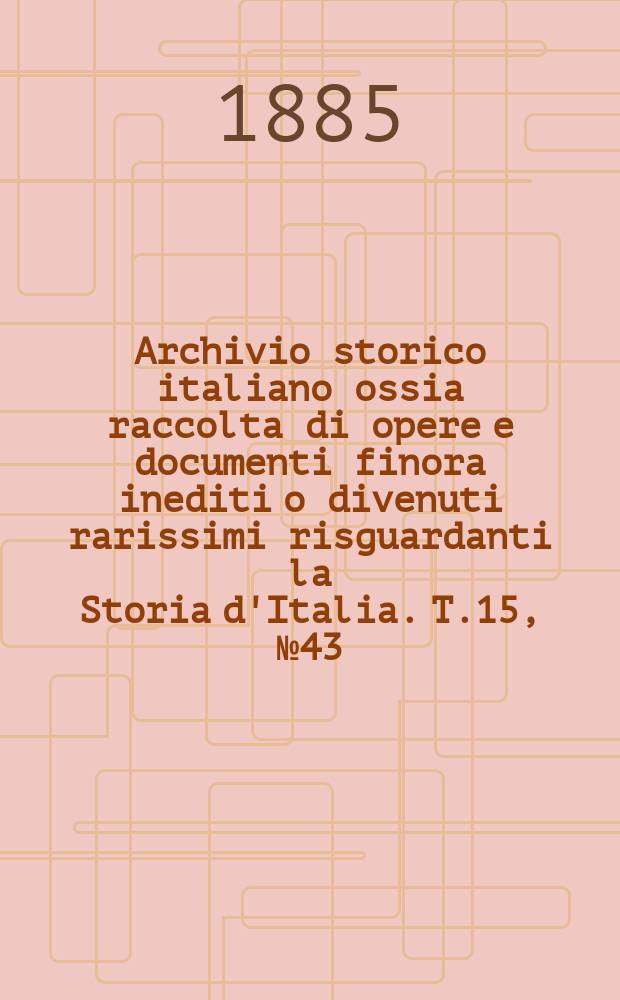 Archivio storico italiano ossia raccolta di opere e documenti finora inediti o divenuti rarissimi risguardanti la Storia d'Italia. T.15, №43(Coll.№145)