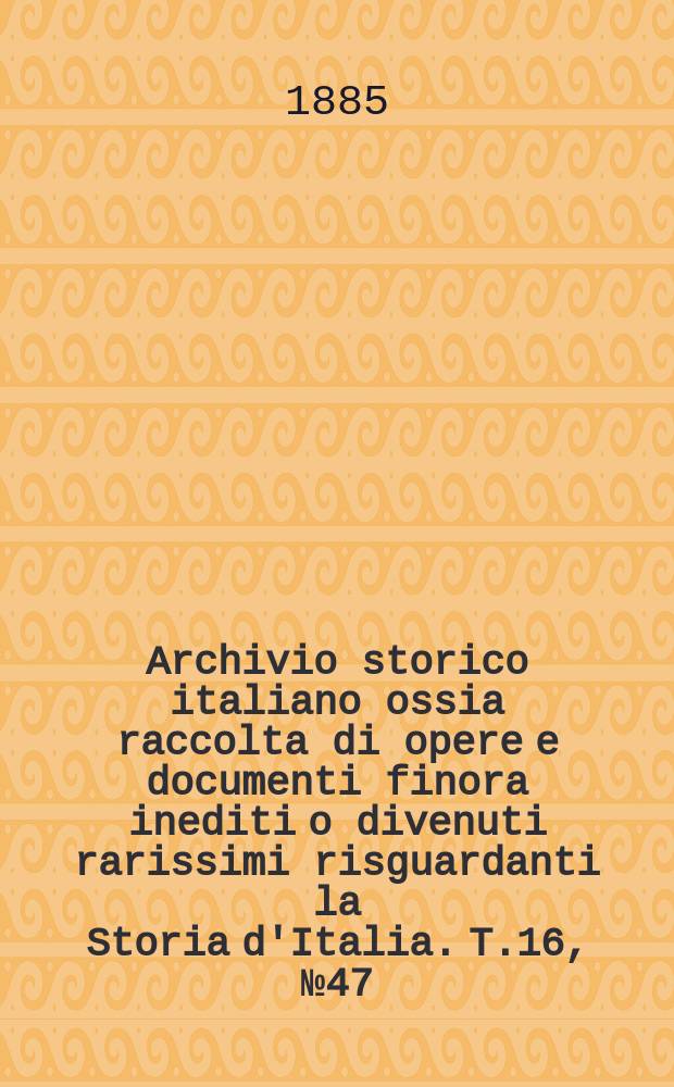 Archivio storico italiano ossia raccolta di opere e documenti finora inediti o divenuti rarissimi risguardanti la Storia d'Italia. T.16, №47(Coll.№149)