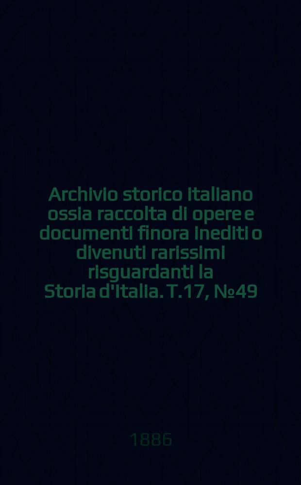 Archivio storico italiano ossia raccolta di opere e documenti finora inediti o divenuti rarissimi risguardanti la Storia d'Italia. T.17, №49(Coll.№151)
