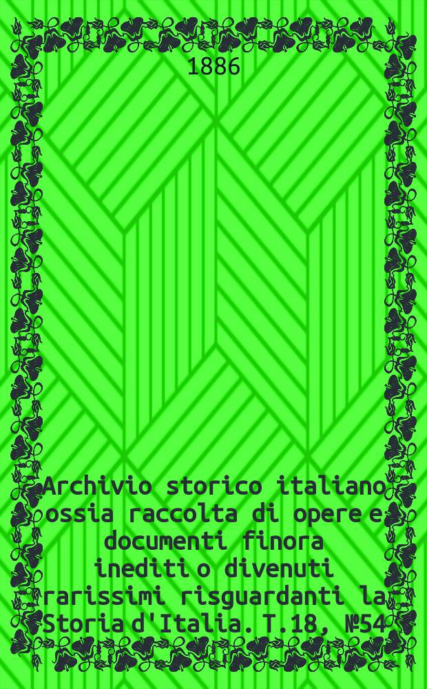 Archivio storico italiano ossia raccolta di opere e documenti finora inediti o divenuti rarissimi risguardanti la Storia d'Italia. T.18, №54(Coll.№156)